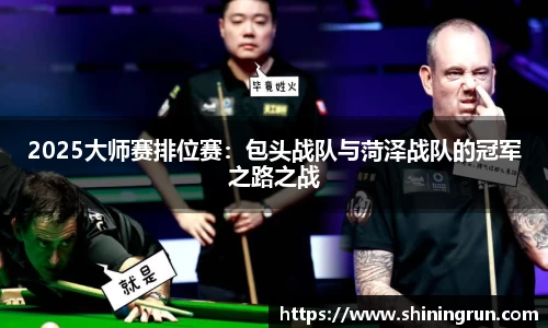 2025大师赛排位赛：包头战队与菏泽战队的冠军之路之战