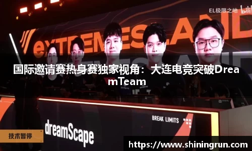 国际邀请赛热身赛独家视角：大连电竞突破DreamTeam