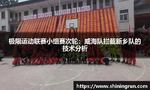 极限运动联赛小组赛次轮：威海队拦截新乡队的技术分析