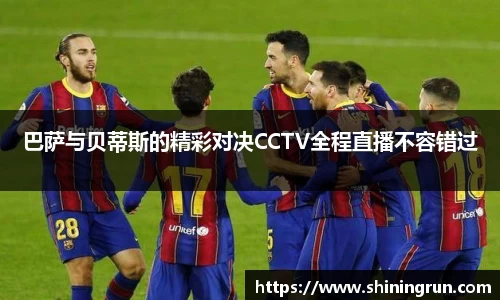 巴萨与贝蒂斯的精彩对决CCTV全程直播不容错过